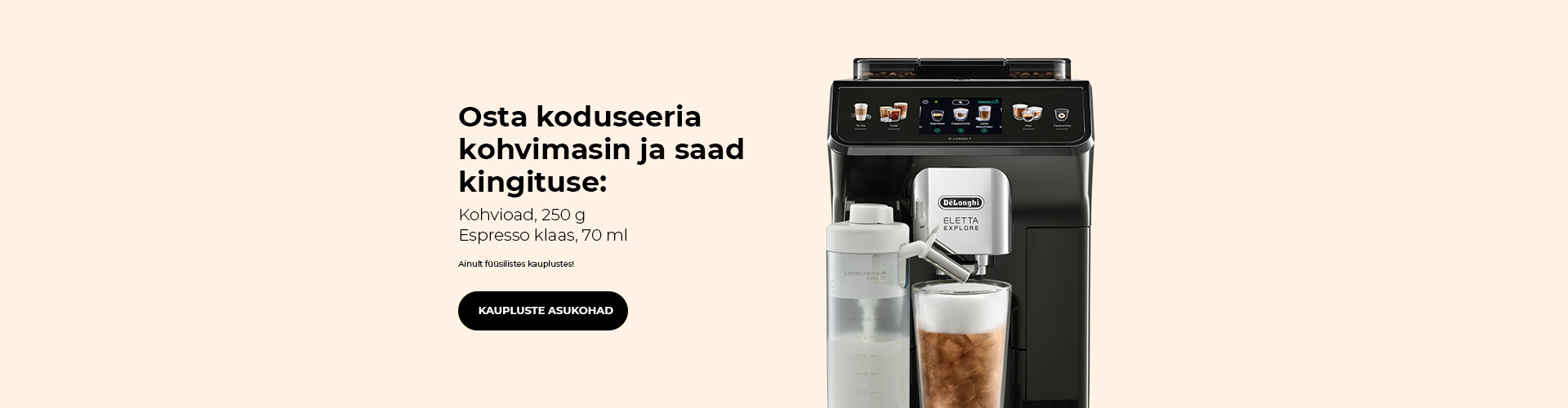 "Ainult füüsilistes kauplustes! Osta koduseeria kohvimasin ja saad kingituse."